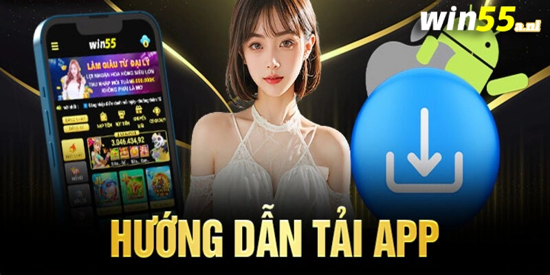 Tải app Win55 nhiều tính năng tiện lợi, giao diện thân thiện, sự lựa chọn hàng đầu